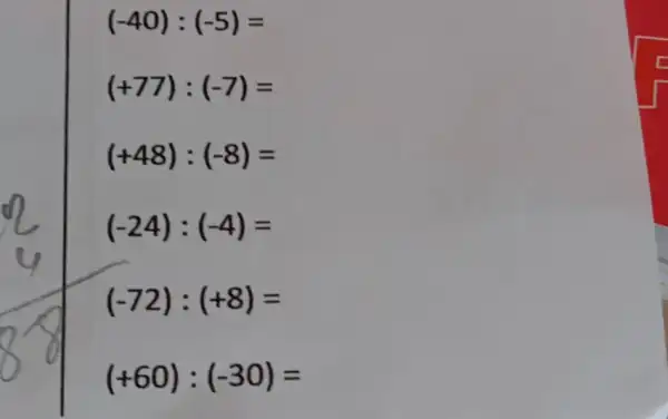 (-40):(-5)=
(+77):(-7)=
(+48):(-8)=
(-24):(-4)=
(-72):(+8)=
(+60):(-30)=