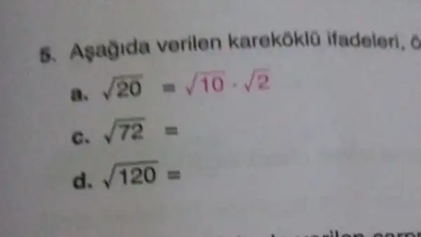 5. Asagida verilen karekoklo ifadeleri, 0
sqrt (20)=sqrt (10)cdot sqrt (2)
C. sqrt (72)=
d. sqrt (120)=