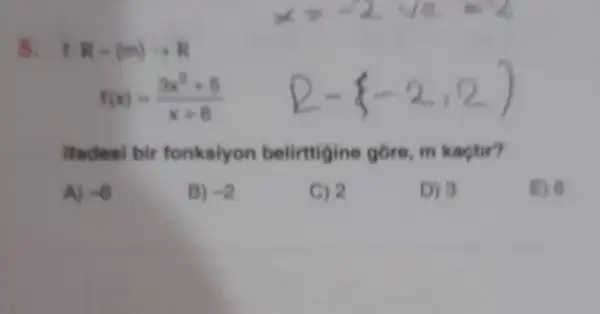 5. R-(m)arrow R
Q-(-2,2)
itadesi bir fonkslyon belirttigine gồre, m kactir?
A) -6
B) -2
C) 2
D) 3
E) 6