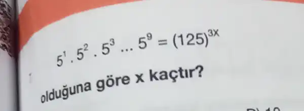 5^1cdot 5^2cdot 5^3ldots 5^9=(125)^3x
olduguna gor exk