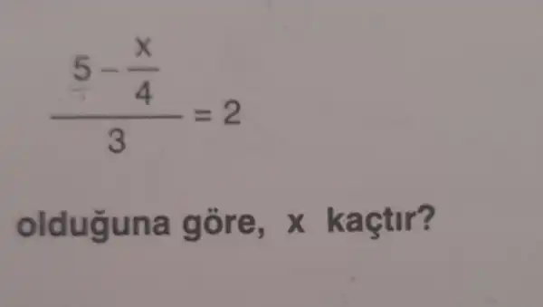 (5-frac (x)/(4))(3)=2
olduguna gōre,x kaçtir?