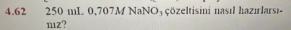 A. 62
250 mL 0 . 707M NaNO_(3)	nasil hazirlars1-
niz?