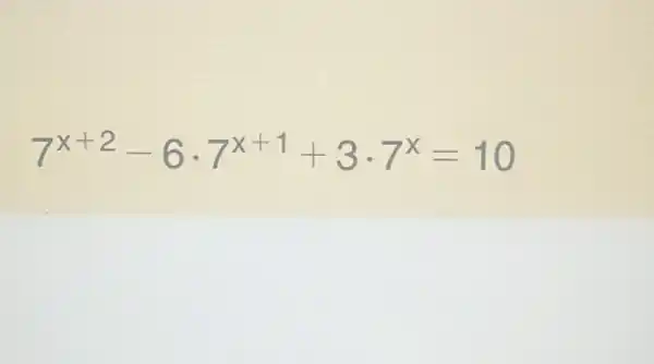 7^x+2-6cdot 7^x+1+3cdot 7^x=10