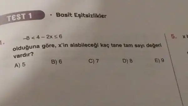 -8lt 4-2xleqslant 6
1.
olduguna gore , x'in alabilecegi kaç tane tam sayi değeri
vardir?
A) 5
B) 6
C) 7
D) 8
E) 9
5. x