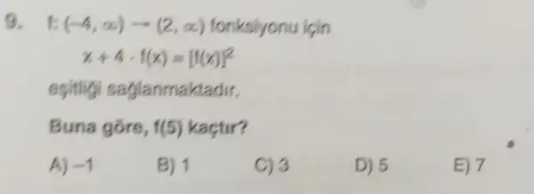 9. f: (-4,infty )arrow (2,infty ) fonksiyonu için
esitigi saglanmaktadir.
Buna góre, f(5) kaçtir?
A) -1
B) 1
C) 3
D) 5
E) 7