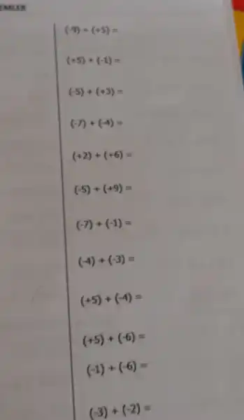 (-9)+(+5)=
(+5)+(-1)=
(-5)+(+3)=
(-7)+(-4)=
(+2)+(+6)=
(-5)+(+9)=
(-7)+(-1)=
(-4)+(-3)=
(+5)+(-4)=
(+5)+(-6)=
(-1)+(-6)=
(-3)+(-2)=