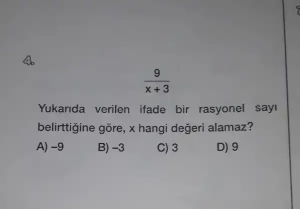 (9)/(x+3)
Yukarida verilen ifade bir rasyonel sayi
belirttigine góre, x hangi degeri alamaz?
A) -9
B) -3
C) 3
D) 9