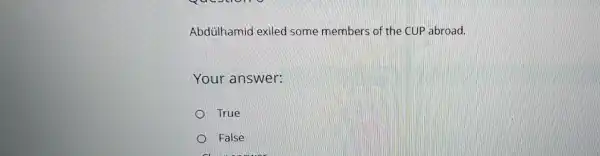 Abdülhamid exiled some members of the CUP abroad.
Your answer:
True
False