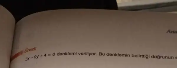 Ana
3x-9y+4=0 denklemi veriliyor Bu denklemin belirttigi doğrunun e