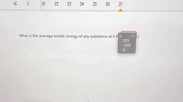 What is the average kinetic energy of any substance at OK
273
A
-273
0