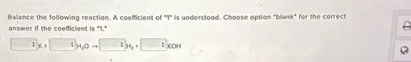 Balance the following reaction A coefficient of "I"is understood. Choose option "blank" for the correct
answer if the coefficient is "1,"
:x+ : H_(2)Oarrow : N_(2)+ + xOH