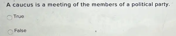 A caucus is a meeting of the members of a political party.
True
False