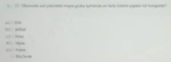 cekirdekli meyve grubu icerisinde en fazla Gretimi yapilan tür hangisidir?
a) Erik
b) Seftali
c) Kiraz
d) Visne
e) Kayisi
Bos birak