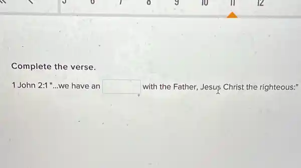 Complete the verse.
1 John 2:1 "...we have an square  with the Father, Jesup Christ the righteous."