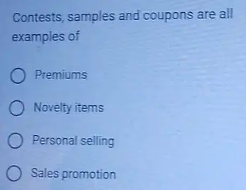 Contests, samples and coupons are all
examples of
Premiums
Novelty items
Personal selling
Sales promotion