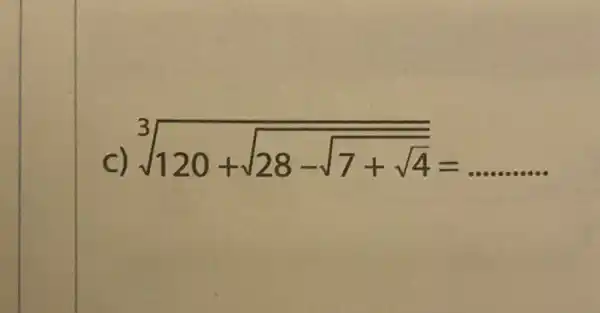 C
sqrt [3](120+sqrt (28-sqrt {7+sqrt {4))}=