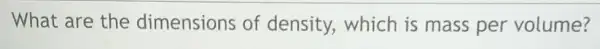 What are the dimensions of density, which is mass per volume?