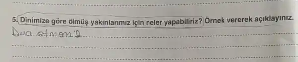 Dinimize gõre ôlmúc yakinlarimiz için neler yapabiliriz Ornek vererek açiklayiniz.
__
Duo ofmen
...................................................................... .....................