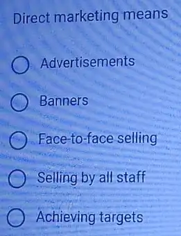 Direct marketing means
Advertisements
Banners
Face-to-face selling
Selling by all staff
Achieving targets