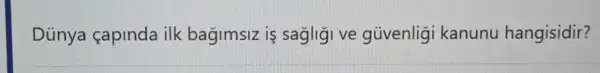 Dünya çapinda ilk bagimsiz is sagligi ve güvenligi kanunu hangisidir?