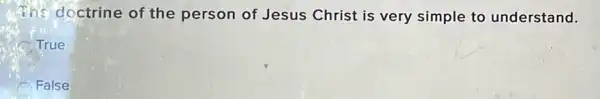 the doctrine of the person of Jesus Christ is very simple to understand.
True
False