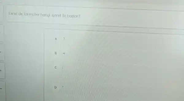 Excel de formuller hangi isaret ile baslar?
A ?
B E
C !
D