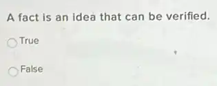 A fact is an idea that can be verified.
True
False