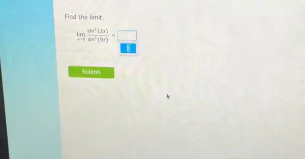 Find the limit.
lim _(xarrow 0)(sin^2(2x))/(sin^2)(9x)=