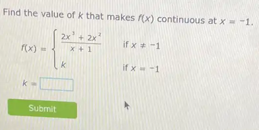 Find the value of k that makes
f(x) continuous at x=-1
f(x)= ) (2x^3+2x^2)/(x+1)&ifxneq -1 k&ifx=-1 
k= square