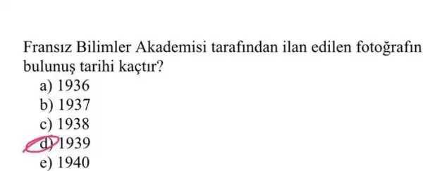 Fransiz Bilimler Akademisi tarafindan ilan edilen fotografin
bulunus tarihi kaçtir?
a) 1936
b) 1937
c) 1938
d) 1939
e) 1940