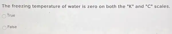 The freezing temperature of water is zero on both the "K" and ''C'' scales.
True
False