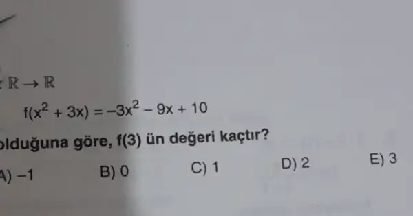 f(x^2+3x)=-3x^2-9x+10
lduguna gõre, f(3) ün değeri kaçtir?
E) 3
1) -1
B) 0
C) 1
D) 2