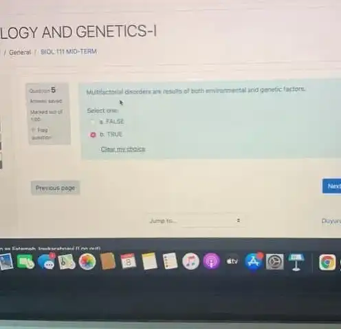 / General : BIOC 111 MID-TERM
Quetion 5
LDC
Mutifictoral decrders weresults of both environmental and genetic factore.
Select one
1. FALSE
a. TRUE
shoke