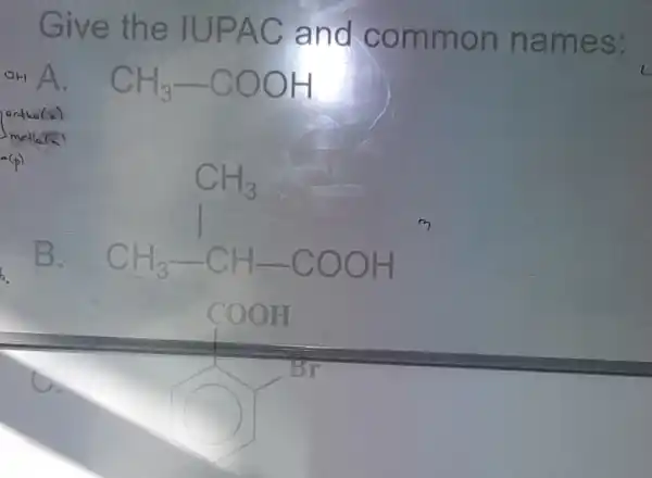 Give the IUPAC a nd co mmon name S:
CH_(3)-COOH