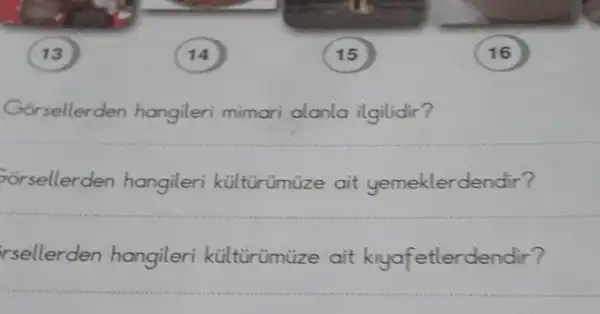 Gorsellerden hangileri mimari alanla ilgilidir?
__
Forsellerden hangileri kültürümüze ait yemeklerdendir?
__
rsellerden hangileri kültürümùze ait kiyafetlerdendir?
__