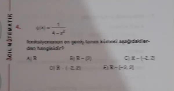 g(x)=(1)/(4-x^2)
fonksiyonumum en genis tanim kuimesi
der hangisidir?
A. R
B R-[2]
C R-(-2,2)
R-(-2,2)
E R-[-2,2]