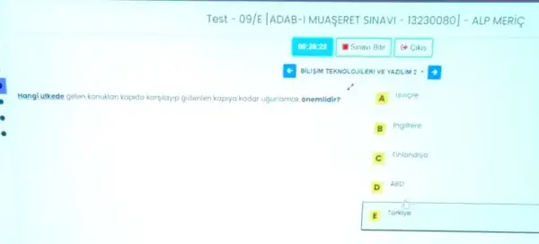 Hangiulkede gelen konuklan kapida kargilayip gidenleri kapiya kadar ugurlamak onemlidir?
Test - 09/E |ADAB-MUASERET SINAVI - 13230080] - ALP MERIC
(4) Cikis
BLISM TEKNOLOJILERIVE YAZIUM 2
A isviçre
B ingiltere
C Finlandiya
D ABD
square  Türkiye