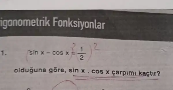 igono metrik Fo nks iyonlar
1.
{ sinx-cosx=(1)/(2)
olduguna gõre sinxcdot cosx
carpimi kaçtir?
sin x