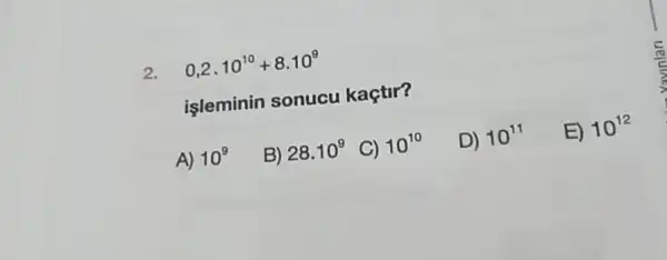 işleminin sonucu kaçtir?
A) 10^9
B) 28.10^9
C) 10^10
D) 10^11
E) 10^12