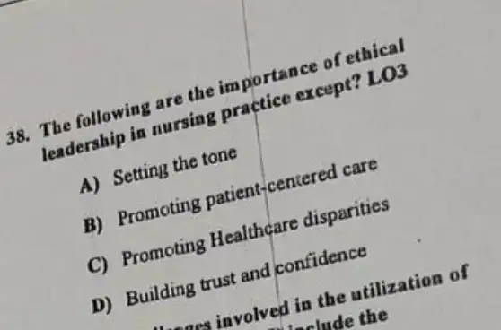 the importance of ethios
aresing practice except?1.03
A) Setting the tone
B) Promoting patient-centered care
C) Promoting Healtheare disparities
D) Building trust and confidence
are involved in the utilization of
C. clude the