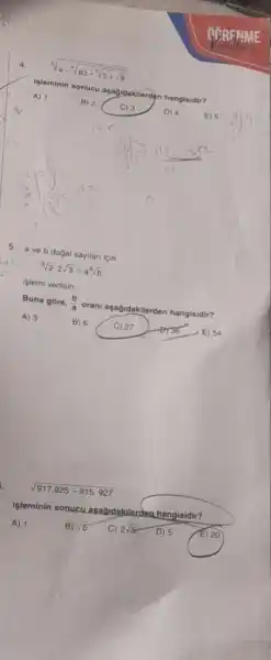 ipleminin sonucu asagidakilerden hangisidir?
5. a ve b dogal sayilari için
islemi verilsin.
Buna gore, (b)/(a)
orani aşagidakilerden hangisidir?
A) 3
sqrt (917.925-915.927)
işleminin sonucu asadidakilerder
a hangisidir?
A) 1