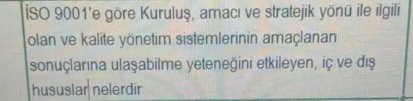 iso 9001'e gōre Kurulus , amaci ve stratejik yōnũ ile ilgili
olan ve kalite yonetim sistemlerin n amaçlanan
sonuclarina ulasabilme yetenegini etkileyen, ic ve dis
hususlar nelerdir