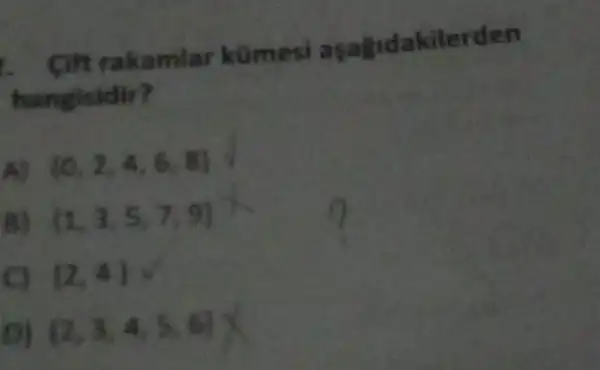 kamlar k0 m esi aşağidakilerden
hangisidir?
(0,2,4,6,8)
(1,3,5,7,9)
(2,4)
(2,3,4,5,6) x