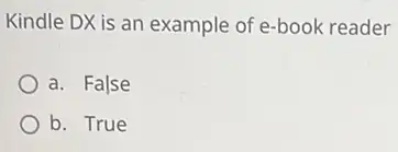 Kindle DX is an example of e-book reader
a. False
b. True