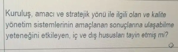 Kurulus , amaci ve stratejik yónü ile ilgili olan ve kalite
yonetim sistemleri nin amaçlanan sonuclarina ulasabilme
yetenegini etkileyen, if ve dis hususlari tayin etmis mi?