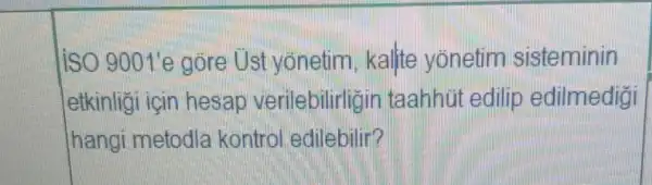 liSO 9001'e gore Ust yonetim, kallte yonetim sisteminin
etkinligi için hesap verilebilirligir taahhút edilip edilmedig
hangi metodia kontrol edilebilin?