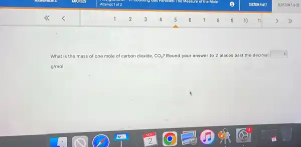 What is the mass of one mole of carbon dioxide, CO_(2) Round your answer to 2 places past the decimal.
square 
g/mol