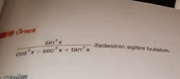 Ởmek
(sin^2x)/(cos^2)x-sec^(2x+tan^2x) ifadesinin egitini bulalim.