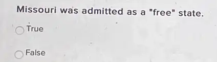 Missouri wa's admitted as a "free" state.
True
False