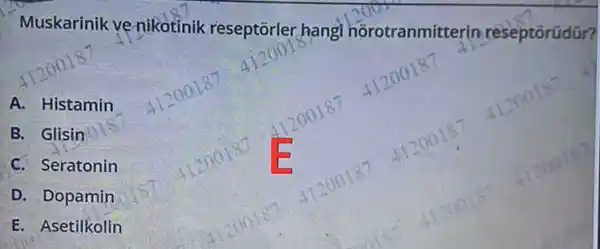 Muskarinik ve nikotinik reseptorler hangi norotranmitt erin reseptōrüđür?
A. Histamin
B. Glisin
C. Seratonin
D. Dopamin
E. Asetilkolin